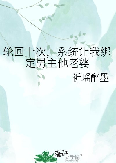 輪迴十次,系統讓我繫結男主他老婆